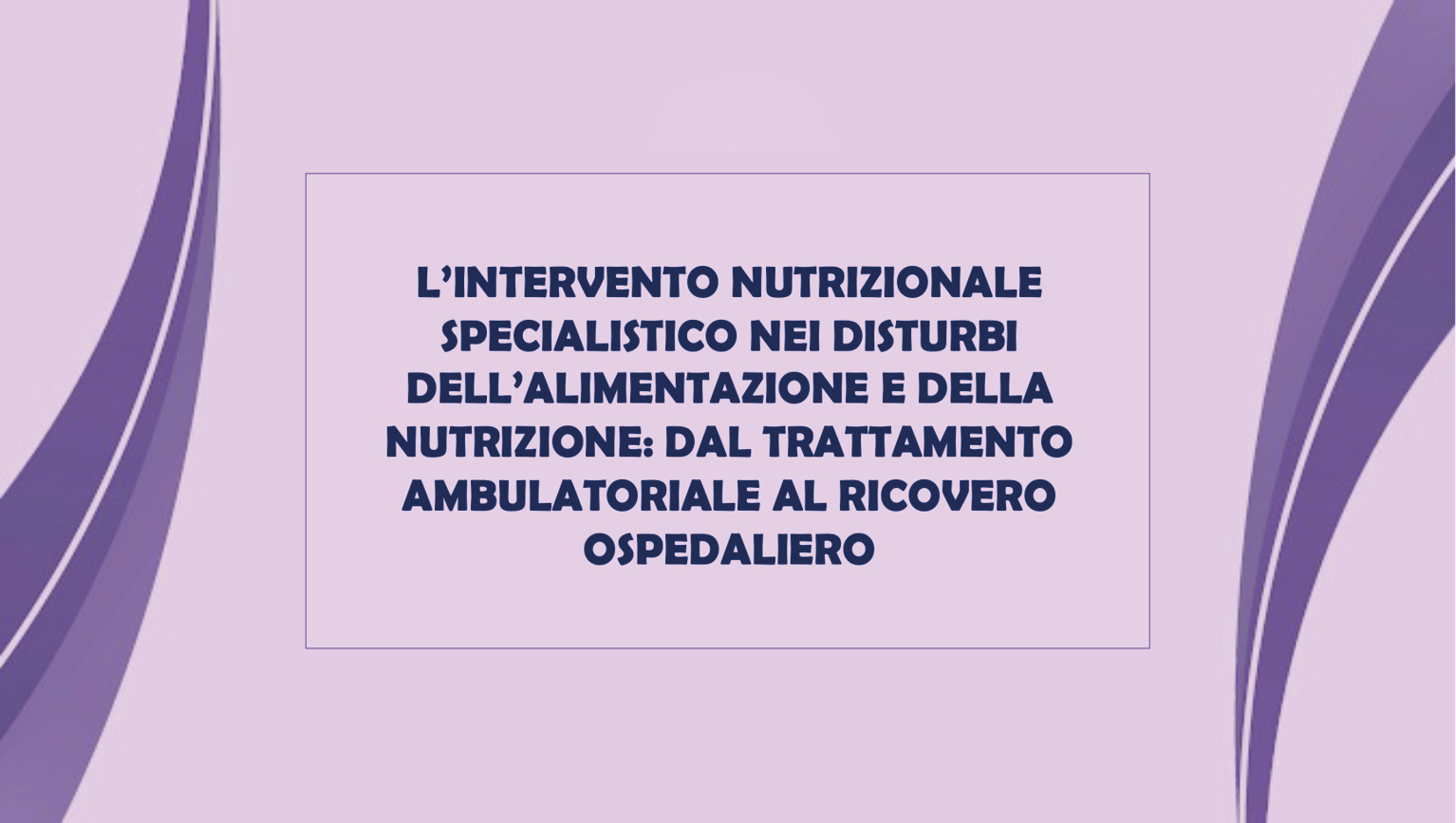 L’INTERVENTO NUTRIZIONALE SPECIALISTICO NEI DISTURBI DELL’ALIMENTAZIONE E DELLA NUTRIZIONE